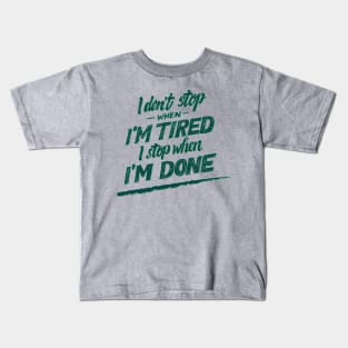 I don't Stop When I'm Tired , I Stop When I'm Done ( for Boys and Men) Kids T-Shirt